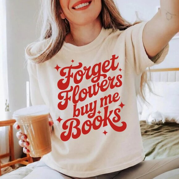 Tops - Forget Flowers Buy Me Books Shirt, Valentine Gift For Book Lovers